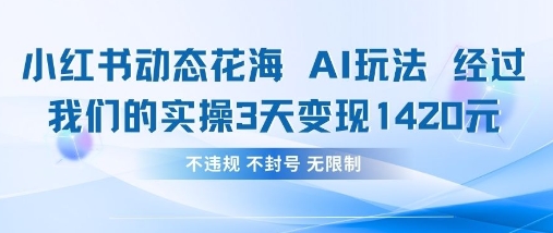 小红书动态花海AI玩法，我们实操3天变现1420-亮剑学堂